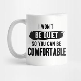 I won't be quiet so you can be comfortable Mug